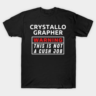 Crystallographer Warning This Is Not A Cush Job T-Shirt